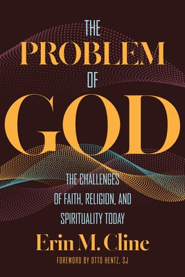 The Problem of God: The Challenges of Faith, Religion, and Spirituality Today by Cline, Erin M.