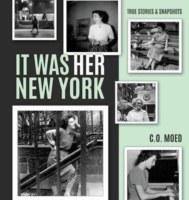 It Was Her New York: True Stories & Snapshots by Moed, C. O.