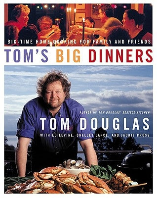Tom's Big Dinners: Big-Time Home Cooking for Family and Friends by Douglas, Tom