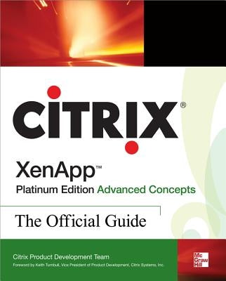 Citrix Xenapp(tm) Platinum Edition Advanced Concepts: The Official Guide by Citrix Systems Inc