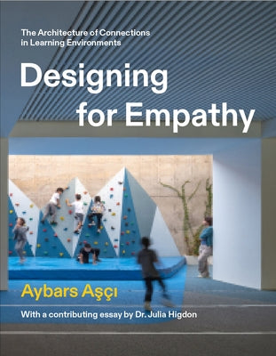 Designing for Empathy: The Architecture of Connections in Learning Environments by AşÃ§ı, Aybars