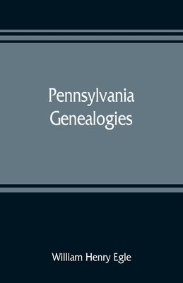 Pennsylvania genealogies; chiefly Scotch-Irish and German by Henry Egle, William