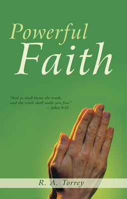 Powerful Faith by Torrey, R. a.