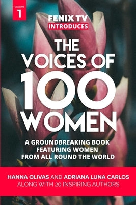 The Voices of 100 Women (Volume 1): A Groundbreaking Book Featuring Women From All Around the World by Olivas, Hanna