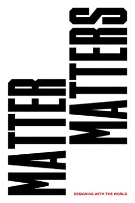 Matter Matters: Designing with the World by SubirÃ³s, Olga