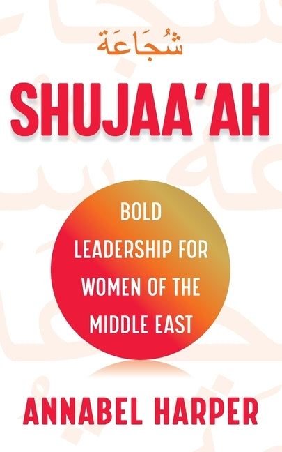 Shujaa'ah: Bold Leadership for Women of the Middle East by Harper, Annabel