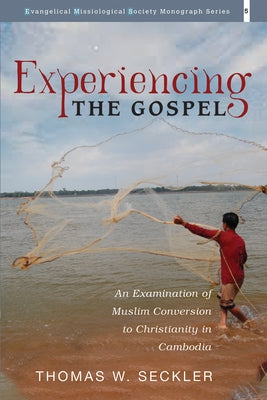 Experiencing the Gospel: An Examination of Muslim Conversion to Christianity in Cambodia by Seckler, Thomas W.