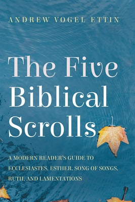 The Five Biblical Scrolls: A Modern Reader's Guide to Ecclesiastes, Esther, Song of Songs, Ruth, and Lamentations by Ettin, Andrew Vogel
