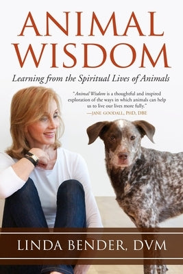 Animal Wisdom: Learning from the Spiritual Lives of Animals by Bender, Linda