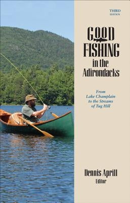 Good Fishing in the Adirondacks: From Lake Champlain to the Streams of Tug Hill by Aprill, Dennis