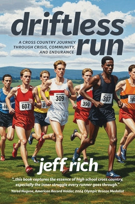 Driftless Run: The True Story of Two Cross Country Teams and the Lessons That Interscholastic Sports Should Be Teaching Us by Rich, Jeff