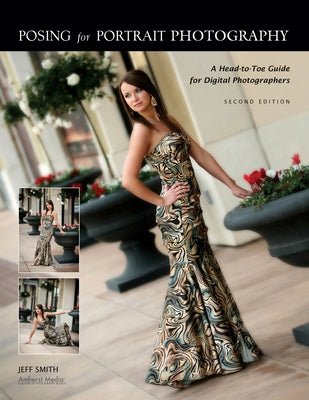 Posing for Portrait Photography: A Head-To-Toe Guide for Digital Photographers by Smith, Jeff