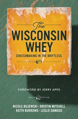 The Wisconsin Whey: Cheesemaking in the Driftless by Mitchell, Kristin
