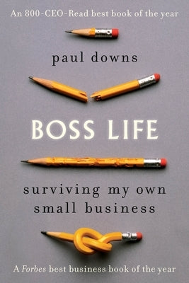 Boss Life: Surviving My Own Small Business by Downs, Paul
