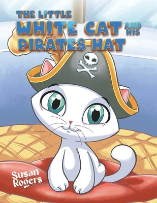 The Little White Cat and His Pirate Hat by Rogers, Susan
