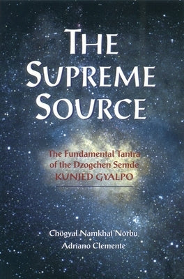 The Supreme Source: The Fundamental Tantra of Dzogchen Semde Kunjed Gyalpo by Namkhai Norbu, Chogyal