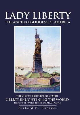 Lady Liberty: The Ancient Goddess of America by Rhoades, Richard N.