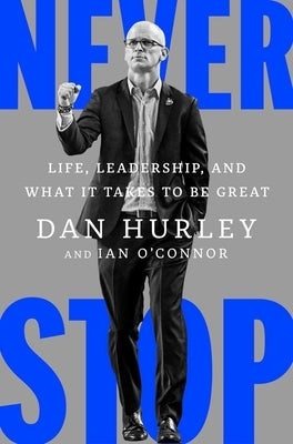 Never Stop: Life, Leadership, and What It Takes to Be Great by Hurley, Dan