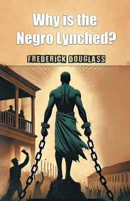 Why is the Negro Lynched? by Douglass, Frederick