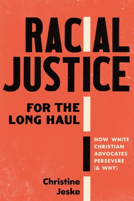 Racial Justice for the Long Haul: How White Christian Advocates Persevere (and Why) by Jeske, Christine