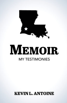 Memoir: My Testimonies by Antoine, Kevin L.
