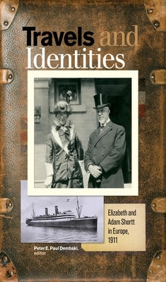 Travels and Identities: Elizabeth and Adam Shortt in Europe, 1911 by Dembski, Peter E. Paul