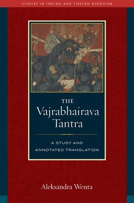 The Vajrabhairava Tantra: A Study and Annotated Translation by Wenta, Aleksandra