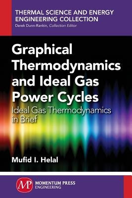 Graphical Thermodynamics and Ideal Gas Power Cycles: Ideal Gas Thermodynamics in Brief by Hilal, Mufid I.