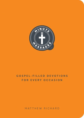 Minute Messages: Gospel-Filled Devotions for Every Occasion by Richard, Matthew