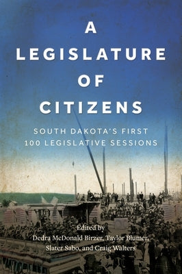 A Legislature of Citizens: South Dakota's First 100 Legislative Sessions by Sdhs Press
