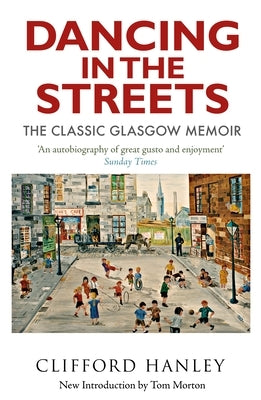 Dancing in the Streets: The Classic Glasgow Memoir by Hanley, Clifford