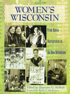 Women's Wisconsin: From Native Matriarchies to the New Millennium by McBride, Genevieve G.