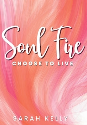 Soul Fire: Choose to Live by Kelly, Sarah