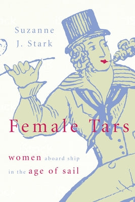 Female Tars: Women Aboard Ship in the Age of Sail by Stark, Estate Of Suzanne J.