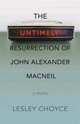 The Untimely Resurrection of John Alexander MacNeil by Choyce, Lesley