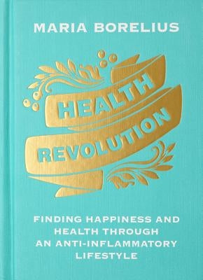 Health Revolution: Finding Happiness and Health Through an Anti-Inflammatory Lifestyle by Borelius, Maria