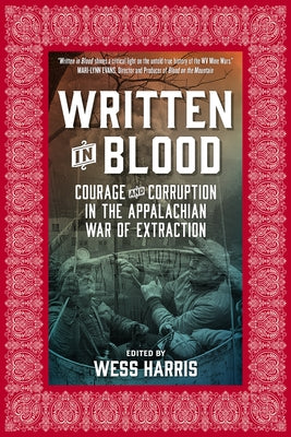Written in Blood: Courage and Corruption in the Appalachian War of Extraction by Harris, Wess