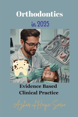 Orthodontics in 2025: Evidence Based Clinical Practice by Sario, Azhar Ul Haque