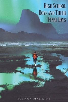 High School Boys and Their Final Days by Mancini, Joshua