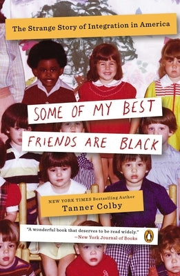 Some of My Best Friends Are Black: The Strange Story of Integration in America by Colby, Tanner