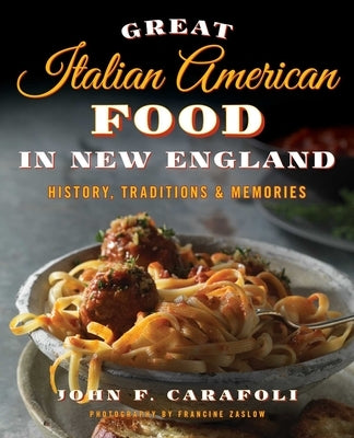 Great Italian American Food in New England: History, Traditions & Memories by Carafoli, John F.