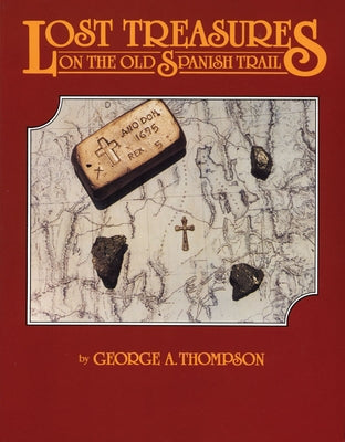 Lost Treasures on the Old Spanish Trail by Thompson, George A.