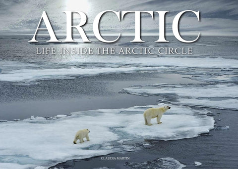 Arctic: Life Inside the Arctic Circle by Martin, Claudia