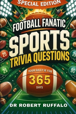 Football Fanatic Sports Trivia Questions Your Daily Dose for 365 Days by Ruffalo, Robert Anthony