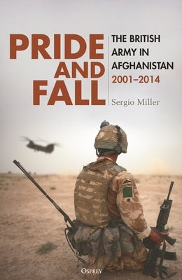 Pride and Fall: The British Army in Afghanistan, 2001-2014 by Miller, Sergio