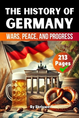 The History of Germany: Wars, Peace, and Progress (Skriuwer.com Edition) by Auke de Haan