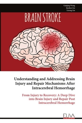 Understanding and Addressing Brain Injury and Repair Mechanisms After Intracerebral Hemorrhage by Wang, Gaiqing