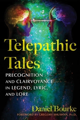 Telepathic Tales: Precognition and Clairvoyance in Legend, Lyric, and Lore by Bourke, Daniel