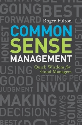 Common Sense Management: Quick Wisdoms for Good Managers by Fulton, Roger
