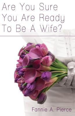 Are You Sure You Are Ready To Be A Wife? by Pierce, Fannie A.